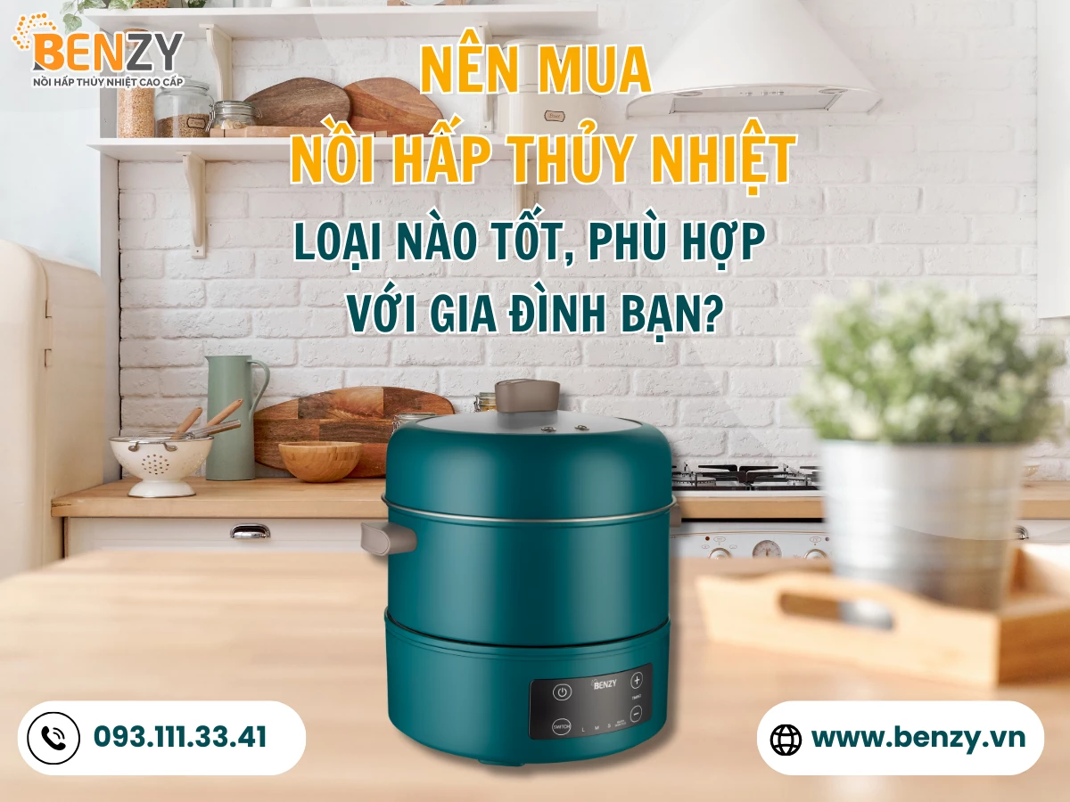 Nên mua nồi hấp thủy nhiệt loại nào tốt, phù hợp với gia đình bạn?